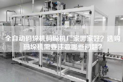 全自动码垛机码垛机厂家哪家好？选购码垛机需要注意哪些问题？