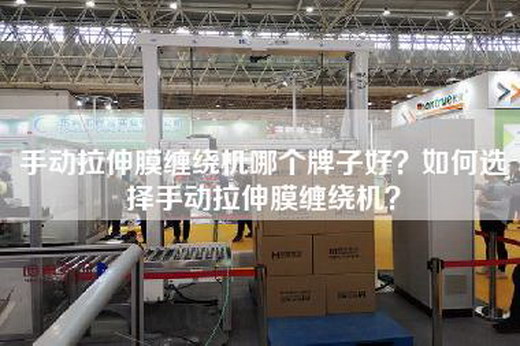 手动拉伸膜缠绕机哪个牌子好？如何选择手动拉伸膜缠绕机？