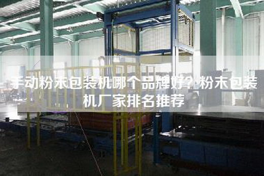 手动粉末包装机哪个品牌好？粉末包装机厂家排名推荐