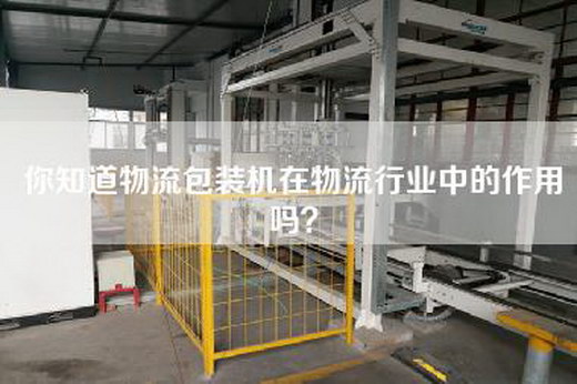 你知道物流包装机在物流行业中的作用吗？