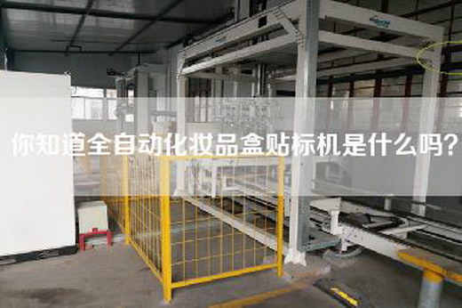 你知道全自动化妆品盒贴标机是什么吗？