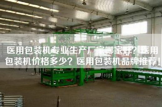 医用包装机专业生产厂家哪家好？医用包装机价格多少？医用包装机品牌推荐！