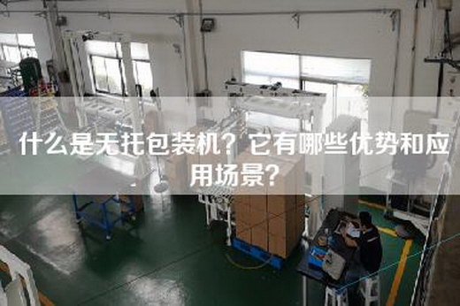 什么是无托包装机？它有哪些优势和应用场景？