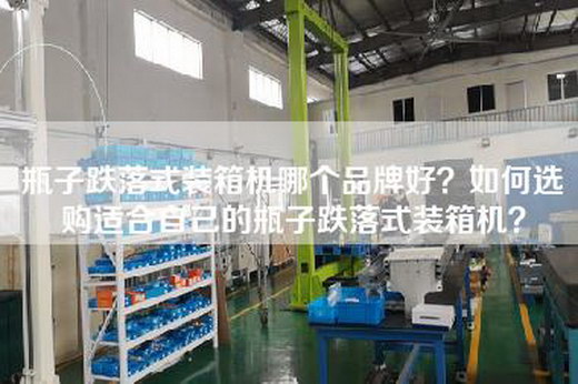 瓶子跌落式装箱机哪个品牌好？如何选购适合自己的瓶子跌落式装箱机？