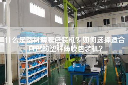 什么是塑料薄膜包装机？如何选择适合自己的塑料薄膜包装机？