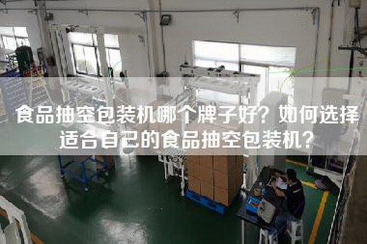 食品抽空包装机哪个牌子好？如何选择适合自己的食品抽空包装机？