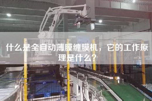 什么是全自动薄膜缠膜机，它的工作原理是什么？