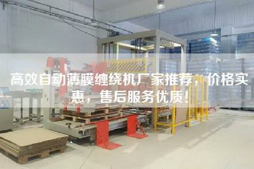 高效自动薄膜缠绕机厂家推荐，价格实惠，售后服务优质！