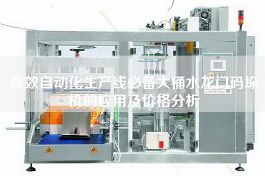 高效自动化生产线必备大桶水龙门码垛机的应用及价格分析