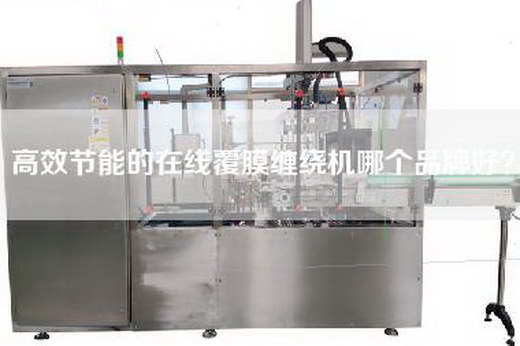 高效节能的在线覆膜缠绕机哪个品牌好？