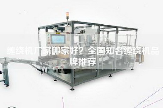 缠绕机厂家哪家好？全国知名缠绕机品牌推荐