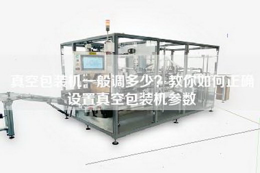 真空包装机一般调多少？教你如何正确设置真空包装机参数