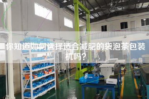 你知道如何选择适合减肥的袋泡茶包装机吗？