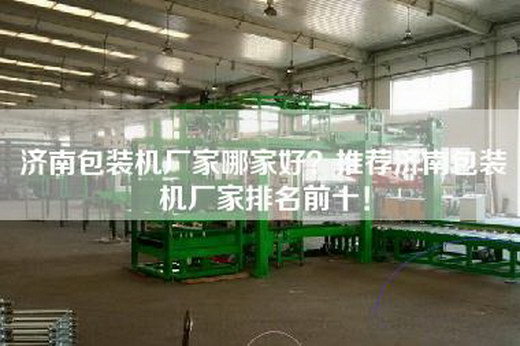 济南包装机厂家哪家好？推荐济南包装机厂家排名前十！