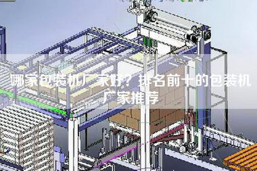 哪家包装机厂家好？排名前十的包装机厂家推荐