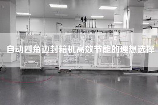 自动四角边封箱机高效节能的理想选择