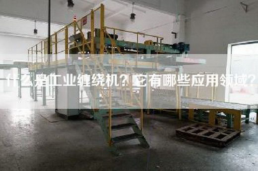 什么是工业缠绕机？它有哪些应用领域？