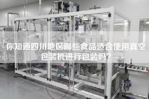 你知道四川地区哪些食品适合使用真空包装机进行包装吗？