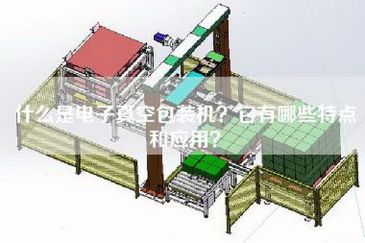 什么是电子真空包装机？它有哪些特点和应用？