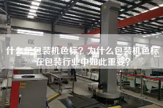 什么是包装机色标？为什么包装机色标在包装行业中如此重要？