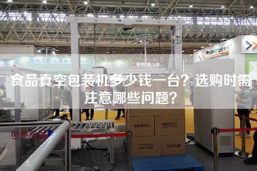 食品真空包装机多少钱一台？选购时需注意哪些问题？