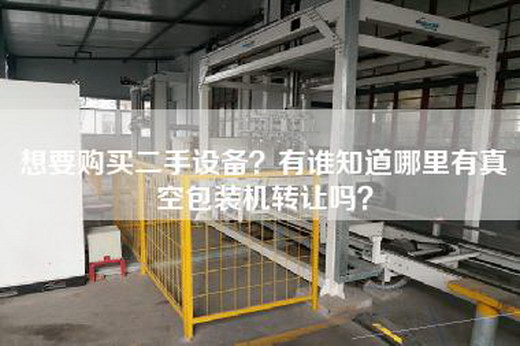 想要购买二手设备？有谁知道哪里有真空包装机转让吗？