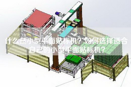 什么是小型平面贴标机？如何选择适合自己的小型平面贴标机？