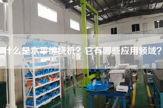 什么是水平缠绕机？它有哪些应用领域？