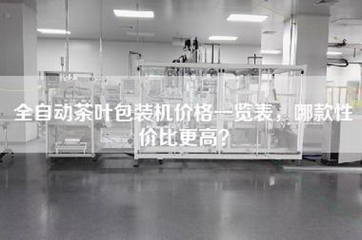 全自动茶叶包装机价格一览表，哪款性价比更高？