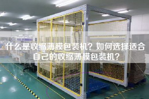 什么是收缩薄膜包装机？如何选择适合自己的收缩薄膜包装机？