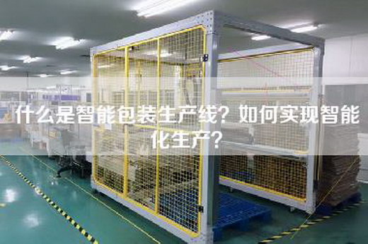 什么是智能包装生产线？如何实现智能化生产？