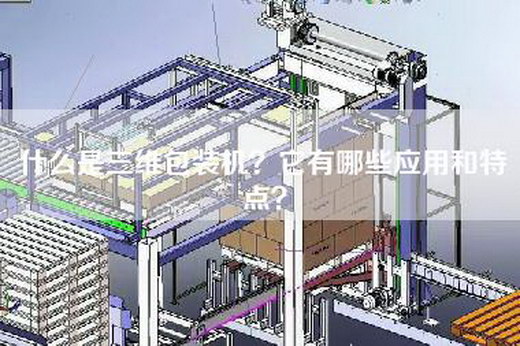 什么是三维包装机？它有哪些应用和特点？