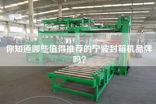 你知道哪些值得推荐的宁波封箱机品牌吗？