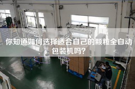 你知道如何选择适合自己的颗粒全自动包装机吗？