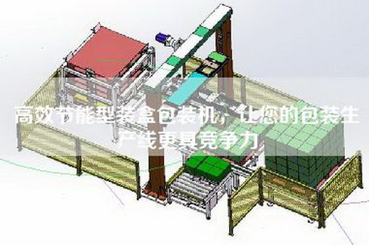 高效节能型装盒包装机，让您的包装生产线更具竞争力