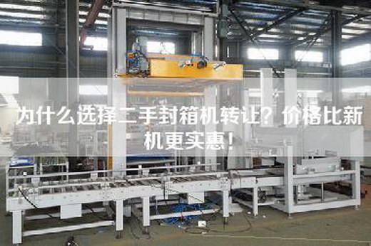 为什么选择二手封箱机转让？价格比新机更实惠！