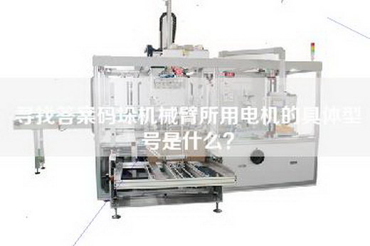 寻找答案码垛机械臂所用电机的具体型号是什么？