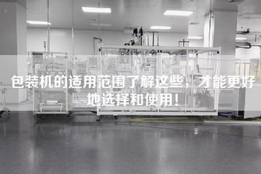 包装机的适用范围了解这些，才能更好地选择和使用！