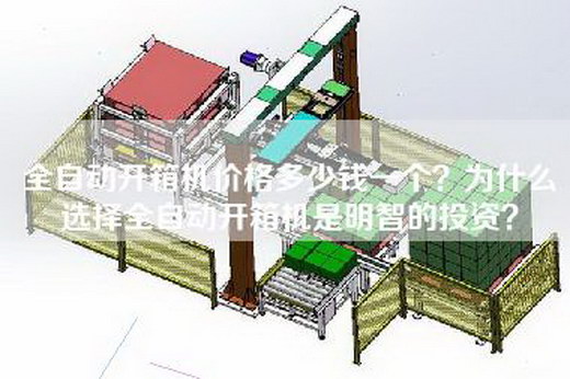 全自动开箱机价格多少钱一个？为什么选择全自动开箱机是明智的投资？