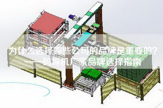 为什么选择哪些公司的品牌是重要的？——码垛机厂家品牌选择指南
