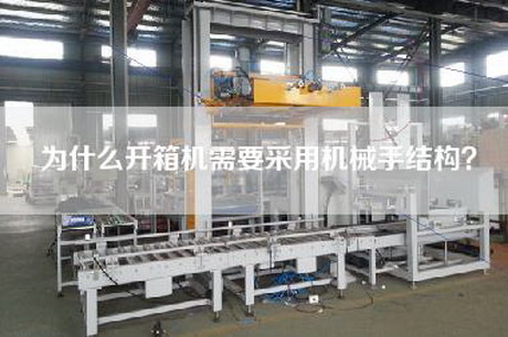 为什么开箱机需要采用机械手结构？