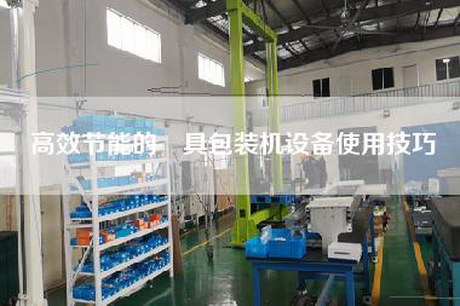 高效节能的歺具包装机设备使用技巧