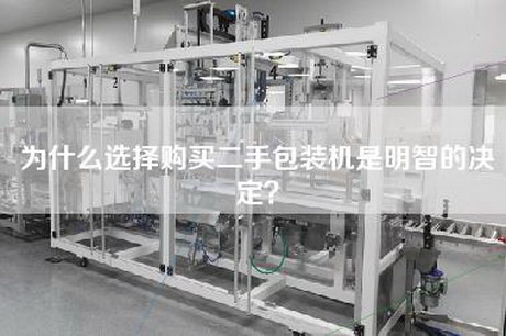 为什么选择购买二手包装机是明智的决定？