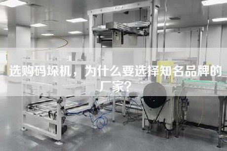 选购码垛机，为什么要选择知名品牌的厂家？