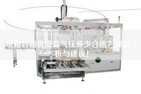 纸箱封箱机吸盘气压多少合适？理由分析与建议！
