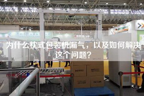 为什么枕式包装机漏气，以及如何解决这个问题？