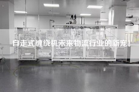 自走式缠绕机未来物流行业的新宠！
