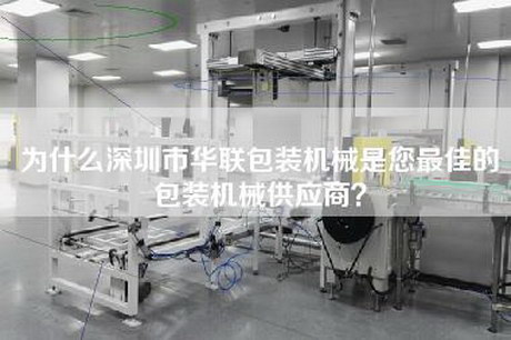为什么深圳市华联包装机械是您最佳的包装机械供应商？