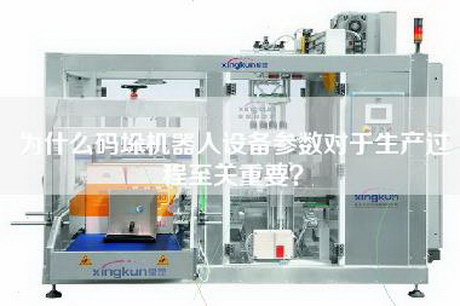 为什么码垛机器人设备参数对于生产过程至关重要？