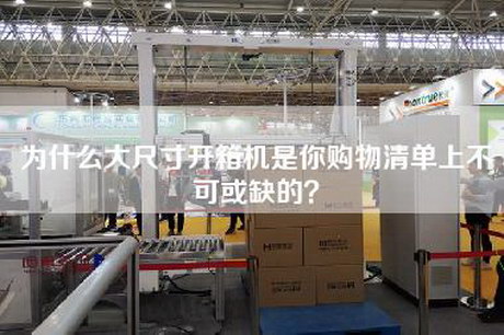 为什么大尺寸开箱机是你购物清单上不可或缺的？